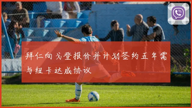 拜仁向戈登报价并计划签约五年需与纽卡达成协议