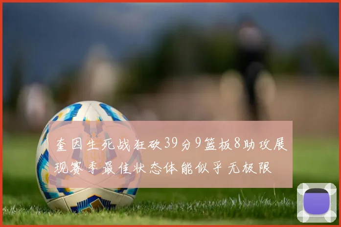 奎因生死战狂砍39分9篮板8助攻展现赛季最佳状态体能似乎无极限